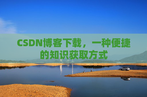 CSDN博客下载，一种便捷的知识获取方式